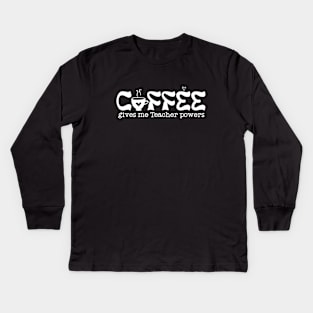 Coffee gives me teacher powers Kids Long Sleeve T-Shirt